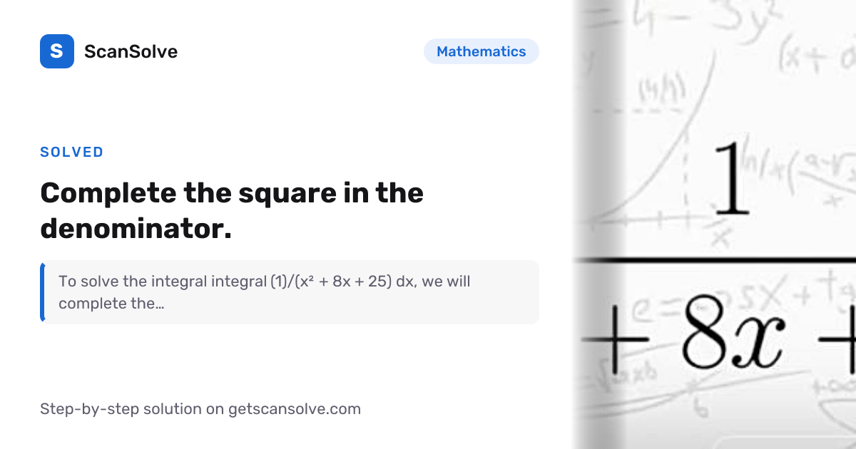Solved: Complete the square in the denom… | Mathematics | ScanSolve