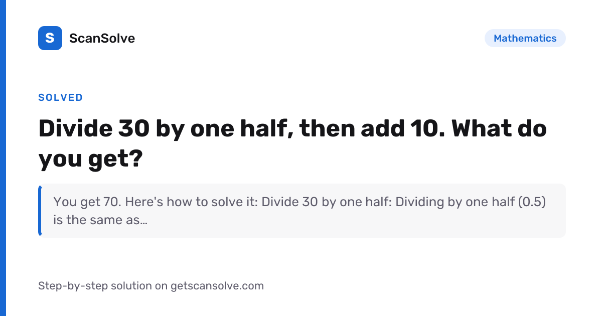 Solved: Divide 30 by one half, then add… | Mathematics | ScanSolve