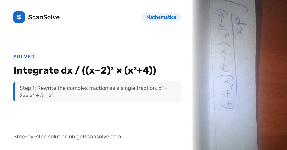 Solved: Integrate dx / ((x-2)2 * (x2+4)) | Mathematics | ScanSolve