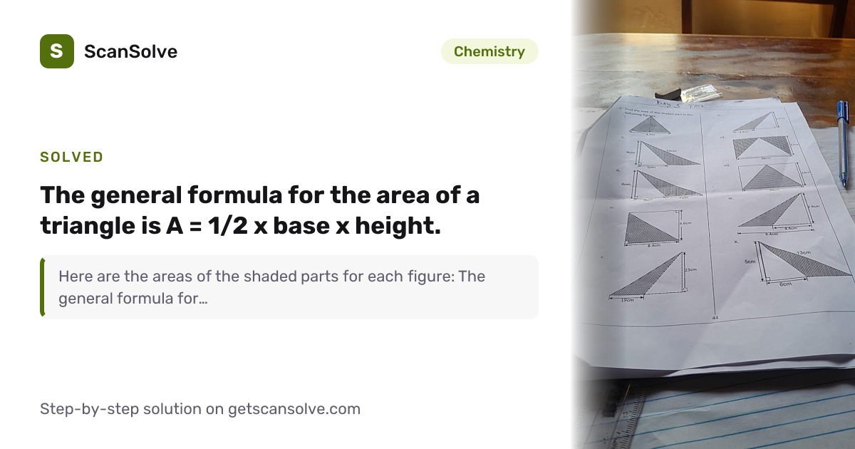 Chemistry: The general formula for the area of a triangle is A = (1)/(2 ...