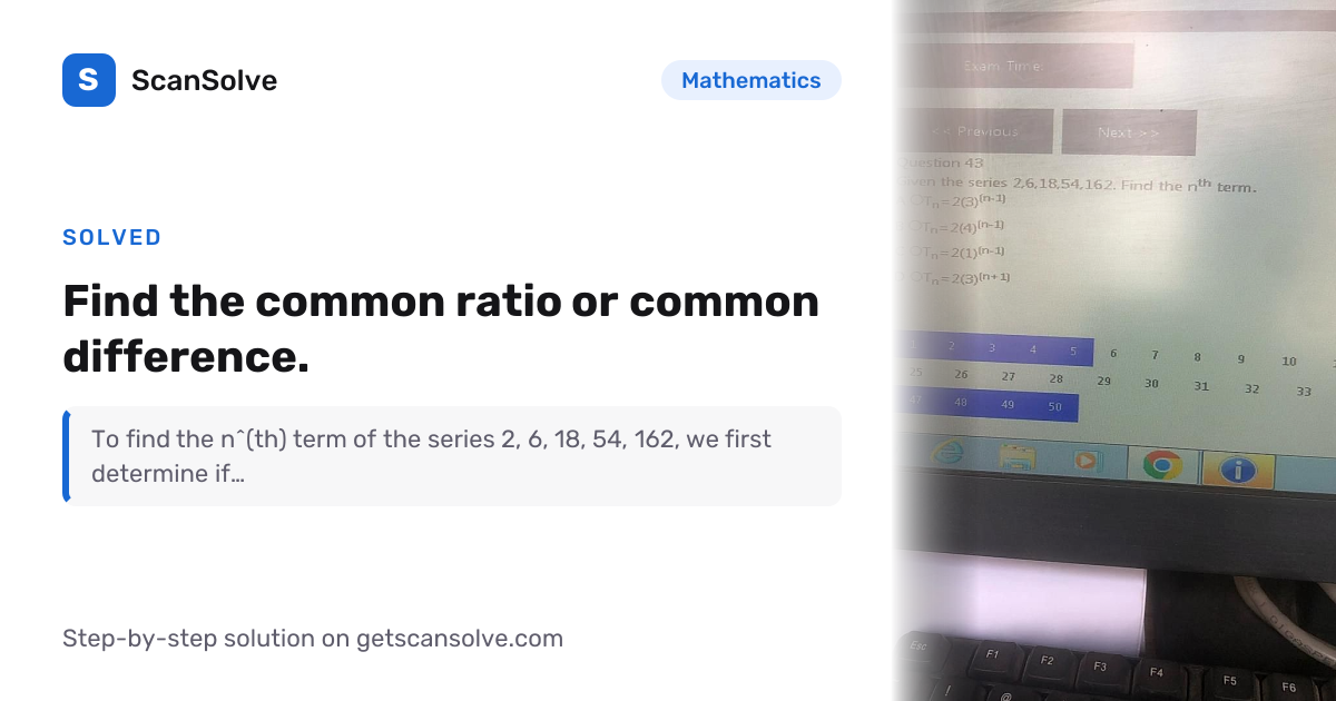 Solved: Find the common ratio or common… | Mathematics | ScanSolve