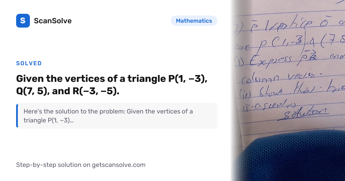 Mathematics: Given the vertices of a triangle P(1, -3), Q(7, 5), and R ...