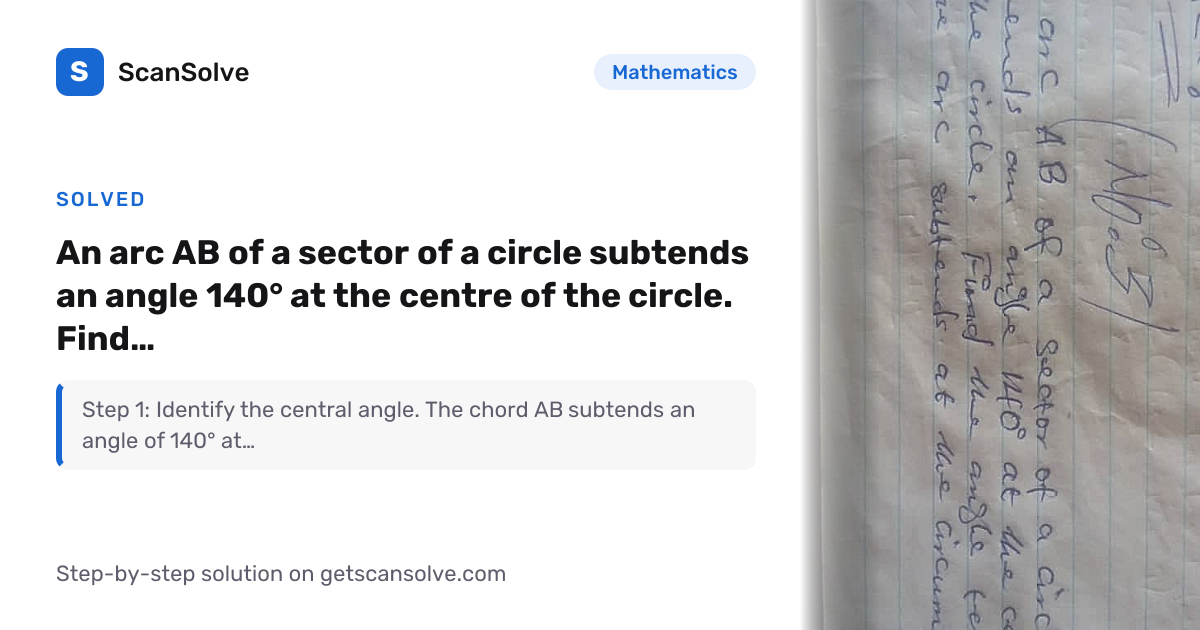 Mathematics: An arc AB of a sector of a circle subtends an angle 140 ...