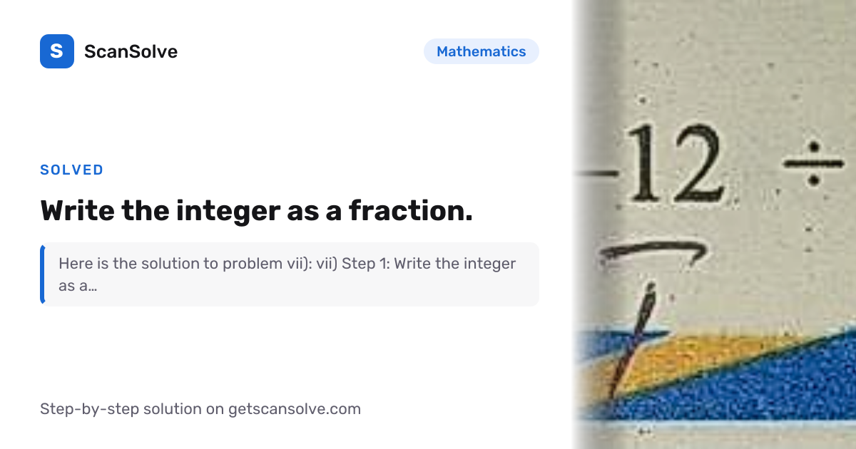 Mathematics: Write the integer as a fraction. — Step-by-Step Solution ...