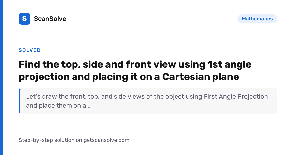 Mathematics: Find the top, side and front view using 1st angle ...
