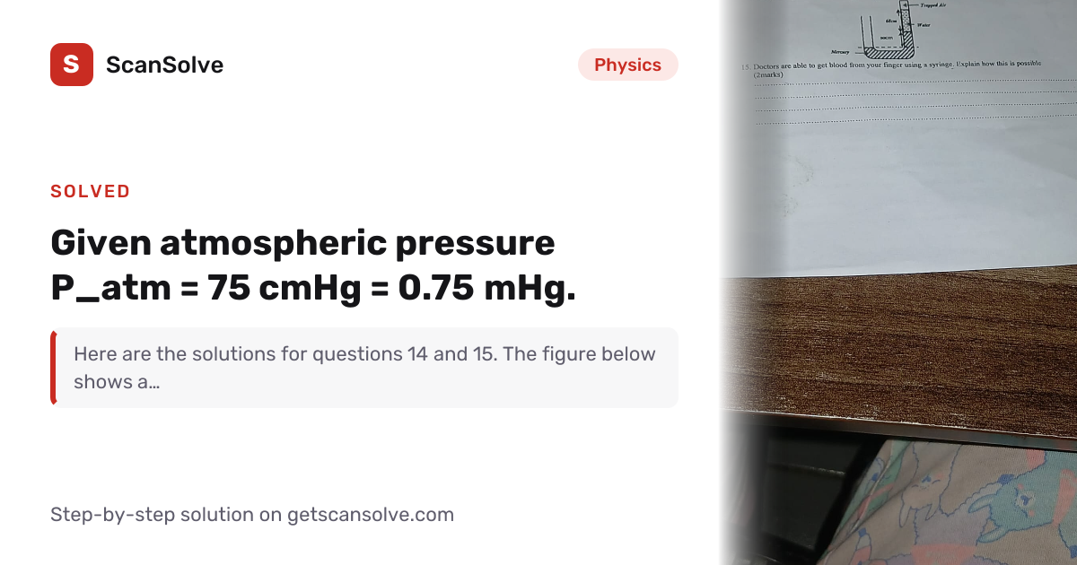 Solved: Given atmospheric pressure P_atm = 7… | Physics | ScanSolve